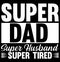 Super Dad Super Husband Super Tired, I Love Husband Awesome Dad Gift