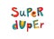 Super duper text. Typography for card, poster, invitation or t-shirt. Lettering design, vibrant color letters isolated on white b