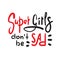 Super girls don`t be sad - funny inspire and motivational quote. Hand drawn beautiful lettering.