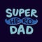 Super Hero Dad Lettering. Fathers Day Greeting Card. Cute Hand-Drawn Letters. Superhero daddy blue badge. Vector