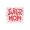 Super Mom. Mommy lifestyle slogan in hand drawn style.