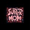 Super Mom. Mommy lifestyle slogan in hand drawn style.