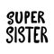 Super sister. Lettering phrase on white background. Design element for poster, card, t shirt.