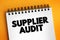 Supplier Audit - supplier approval process that manufacturers and retailers conduct when taking on new suppliers, text concept on