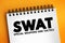 SWAT - Special Weapons And Tactics is a police tactical unit that uses specialized or military equipment and tactics, acronym text