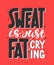 Sweat is just fat crying. Gym motivational and inspirational quote, handwritten typography