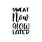 sweat now glow later black letter quote