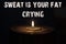 Sweat is your fat crying - white candle with dark background - i