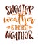 Sweater Weather - Hand drawn vector text. Autumn color poster.