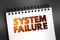 System Failure - problem with hardware or with operating system software that causes your system to end abnormally, text on