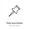 Tack save button outline vector icon. Thin line black tack save button icon, flat vector simple element illustration from editable