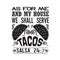 Tacos Quote good for cricut. As for me and my house we shall serve tacos