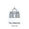 taj mahal icon vector from travelling collection. Thin line taj mahal outline icon vector illustration. Linear symbol