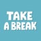 Take a break quote. HAnd drawn vector lettering for poster, mail, social media. Inspirational slogan