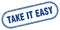 Take it easy stamp. rounded grunge textured sign. Label