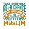 Take everyday as a chance. Muslim Quote and Saying good for print