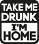 Take me drunk I`m home slogan