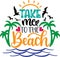 Take me to the beach, beach, summer holiday, vector illustration file