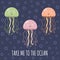 Take me to the ocean card with cute jellyfishes