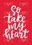 So Take My Heart. Wedding and Valentine Hand Written Lettering