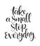 Take a small step everyday - hand lettering inscription, motivation and inspiration positive quote