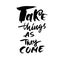 Take things as they come. Hand drawn lettering. Vector typography design. Handwritten inscription.