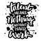 Talent means nothing without hard work.