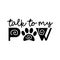 Talk to my paw - funny saying with paw print.
