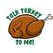 Talk Turkey to me  - Funny Thanksgiving text with cartoon roasted turkey.