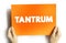 Tantrum - is an emotional outburst, usually associated with those in emotional distress, text concept on card