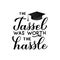 The tassel was worth the hassle calligraphy hand lettering. Congratulations to graduates typography poster. Vector template for