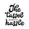 The tassel was worth the hassle calligraphy hand lettering. Funny graduation quote typography poster. Vector template