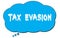 TAX  EVASION text written on a blue thought bubble
