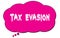 TAX  EVASION text written on a pink thought bubble