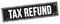 TAX REFUND text on black grungy rectangle stamp