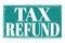 TAX REFUND, words on blue grungy stamp sign