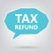 Tax refund written on speech bubble