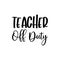 teacher off duty black letter quote