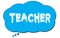 TEACHER text written on a blue thought bubble