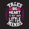 Teachers Quotes and Slogan good for Tee. It Takes Big Heart to Help Shape Little Mind