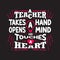 Teachers Quotes and Slogan good for Tee. A Teacher Takes a Hand Opens a Mind and Touches a Heart