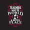 Teachers Quotes and Slogan good for Tee. Teachers Make The World a Better Place