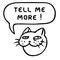 Tell me more. Cute tomcat head. Speech bubble. Vector illustration.