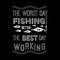 Template vector quote - the worst day fishing is better than the best working. Design for poster, t-shirts, cards.