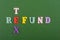 TEX REFUND word on green background composed from colorful abc alphabet block wooden letters, copy space for ad text