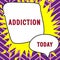 Text caption presenting Addiction. Business concept condition of being addicted to particular substance or activity