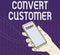 Text caption presenting Convert Customer. Business concept marketing tactics and strategy turning leads into buyer Hand