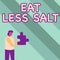 Text caption presenting Eat Less Salt. Internet Concept reducing the sodium intake on the food and beverages Business
