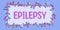 Text caption presenting Epilepsy. Concept meaning Fourth most common neurological disorder Unpredictable seizures