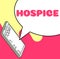 Text caption presenting Hospice. Concept meaning focuses on the palliation of a terminally ill patient's pain